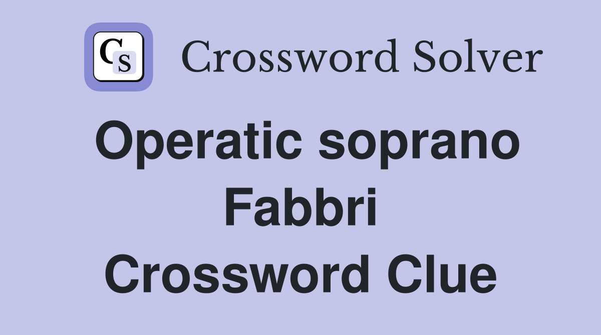 Operatic soprano Fabbri Crossword Clue