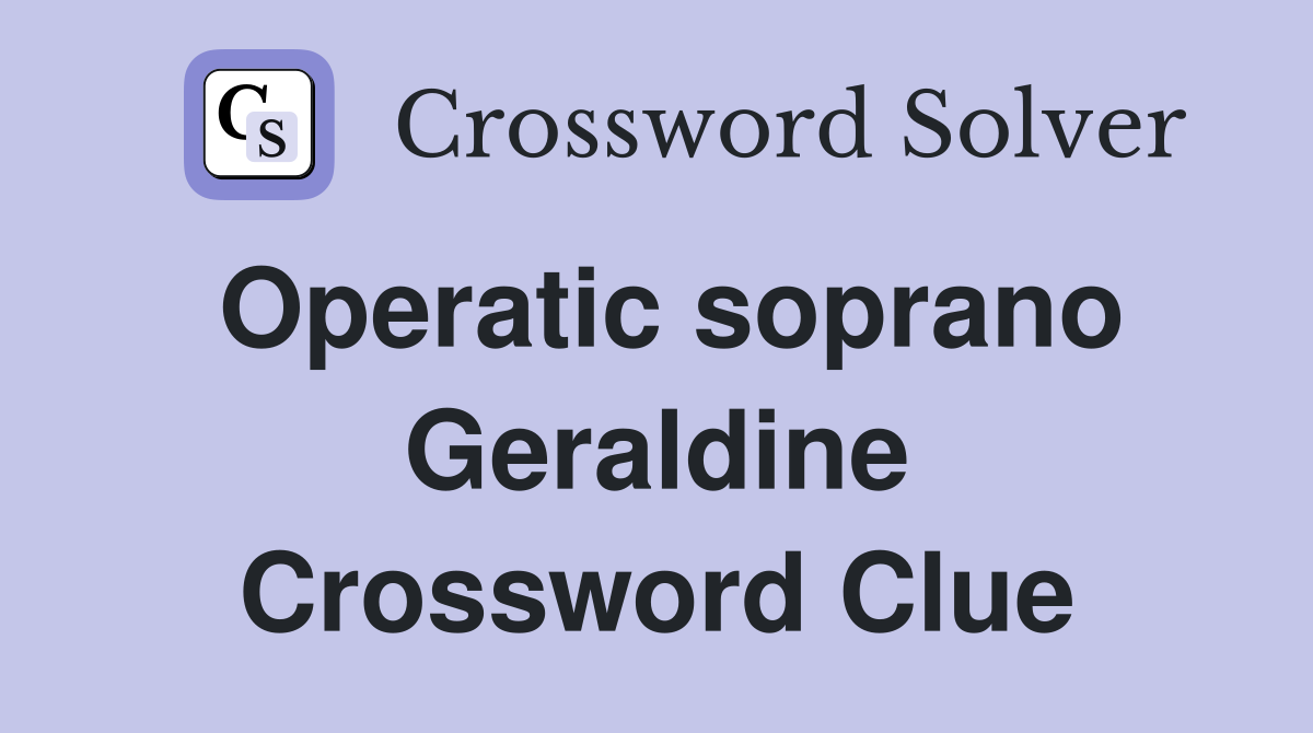 Operatic soprano Geraldine Crossword Clue