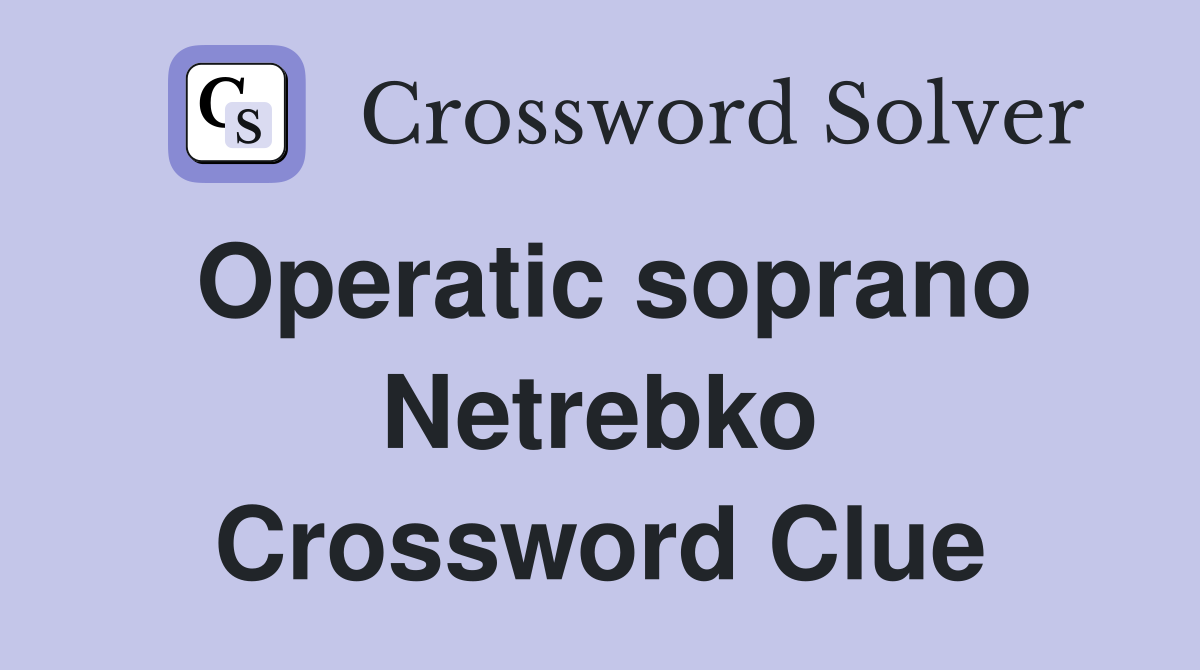 Operatic soprano Netrebko Crossword Clue