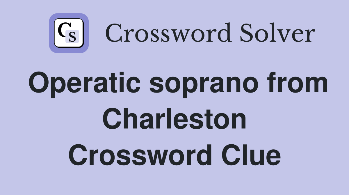 Operatic soprano from Charleston Crossword Clue