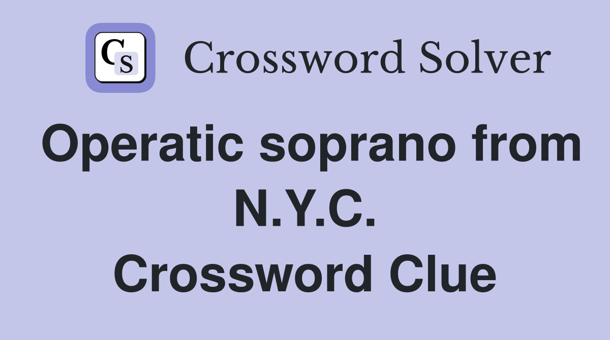 Operatic soprano from N.Y.C. Crossword Clue