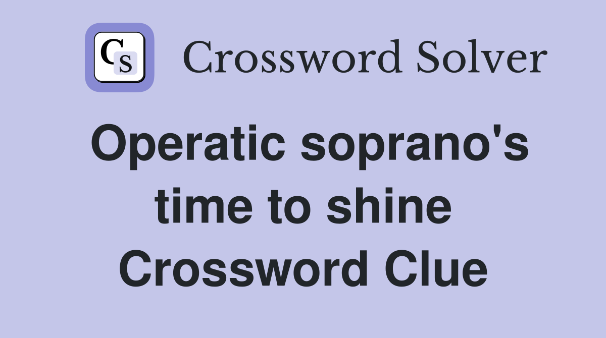 Operatic soprano's time to shine Crossword Clue