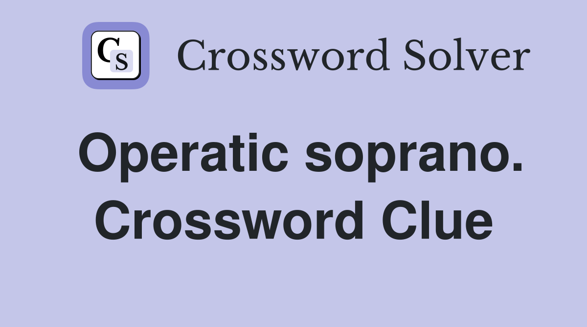 Operatic soprano. Crossword Clue