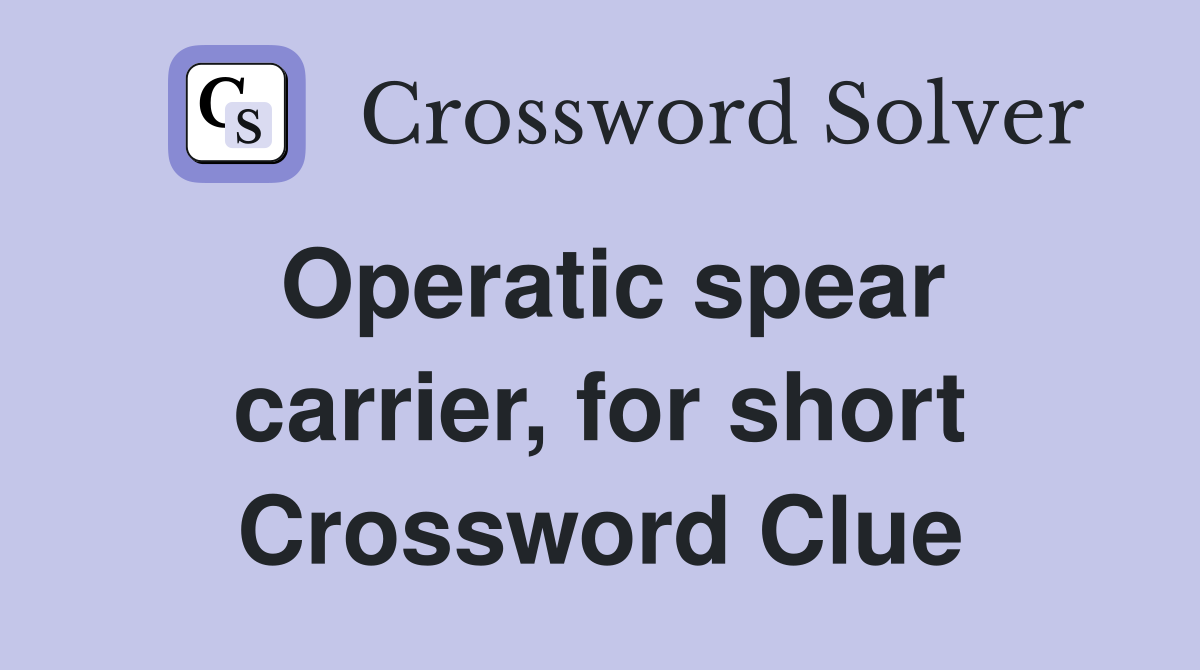 Operatic spear carrier, for short Crossword Clue