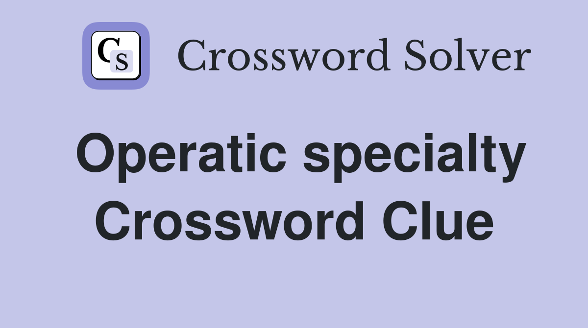 Operatic specialty Crossword Clue