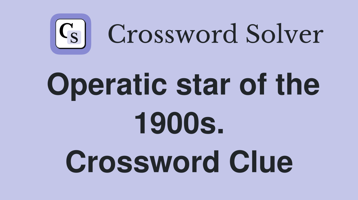 Operatic star of the 1900s. Crossword Clue