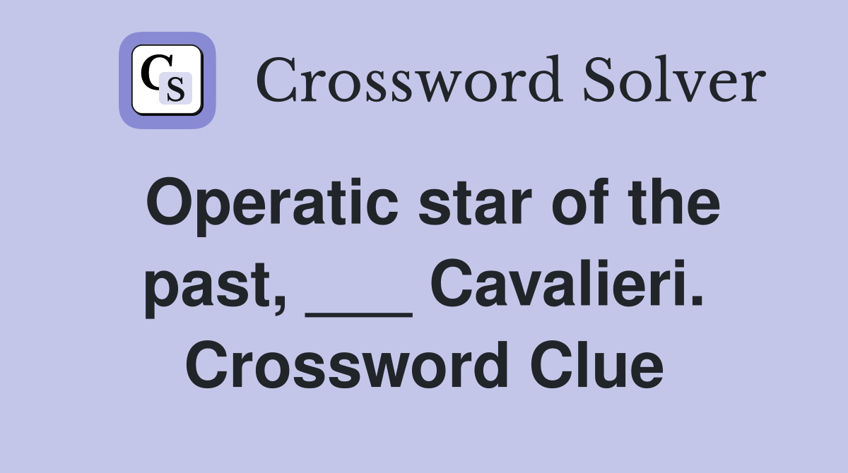 Operatic star of the past, ___ Cavalieri. Crossword Clue