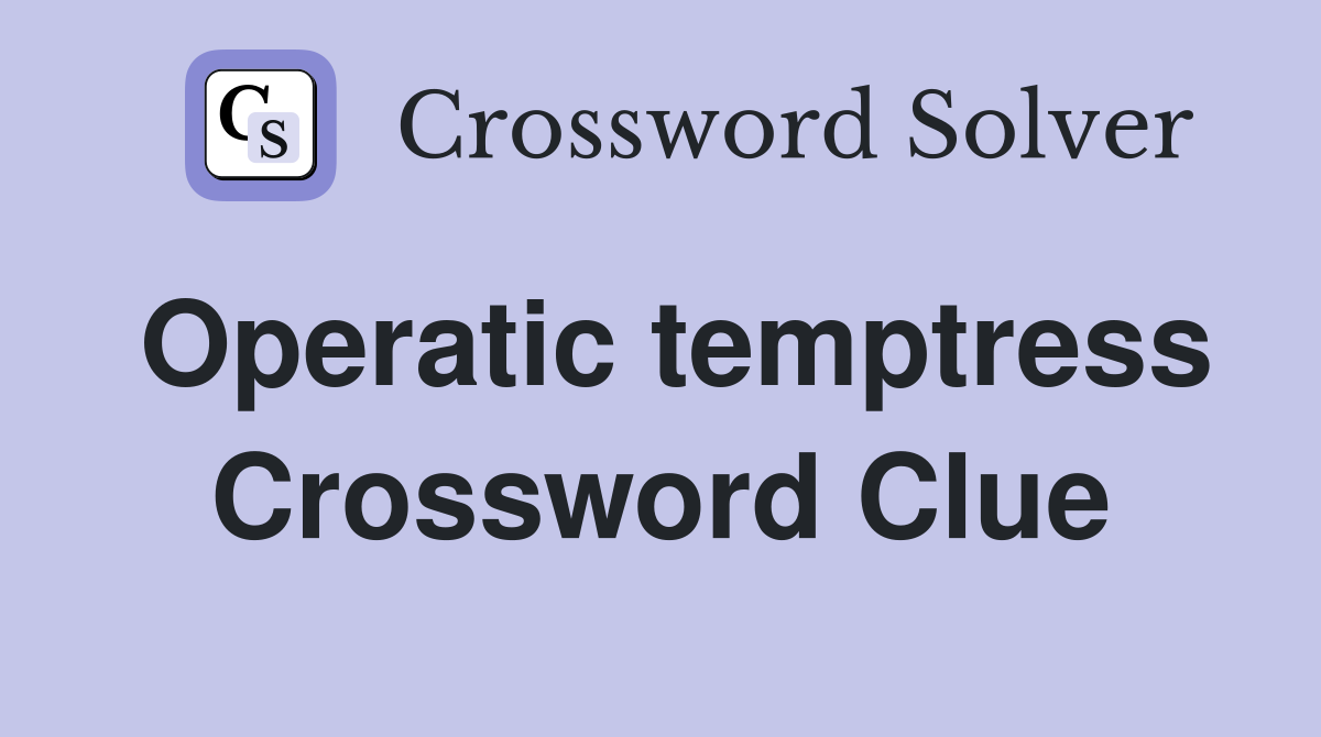 Operatic temptress Crossword Clue
