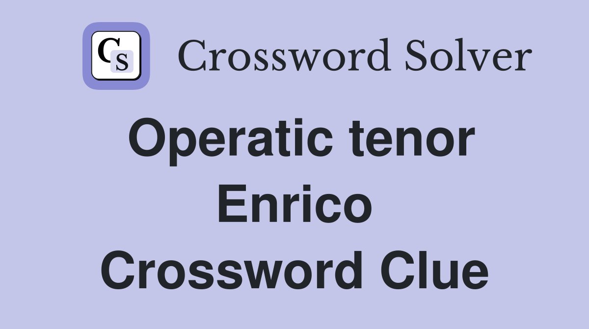 Operatic tenor Enrico Crossword Clue