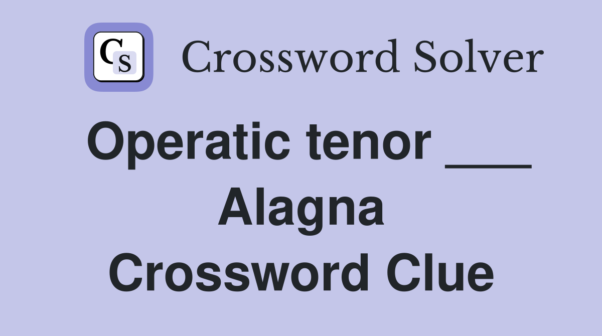 Operatic tenor ___ Alagna Crossword Clue