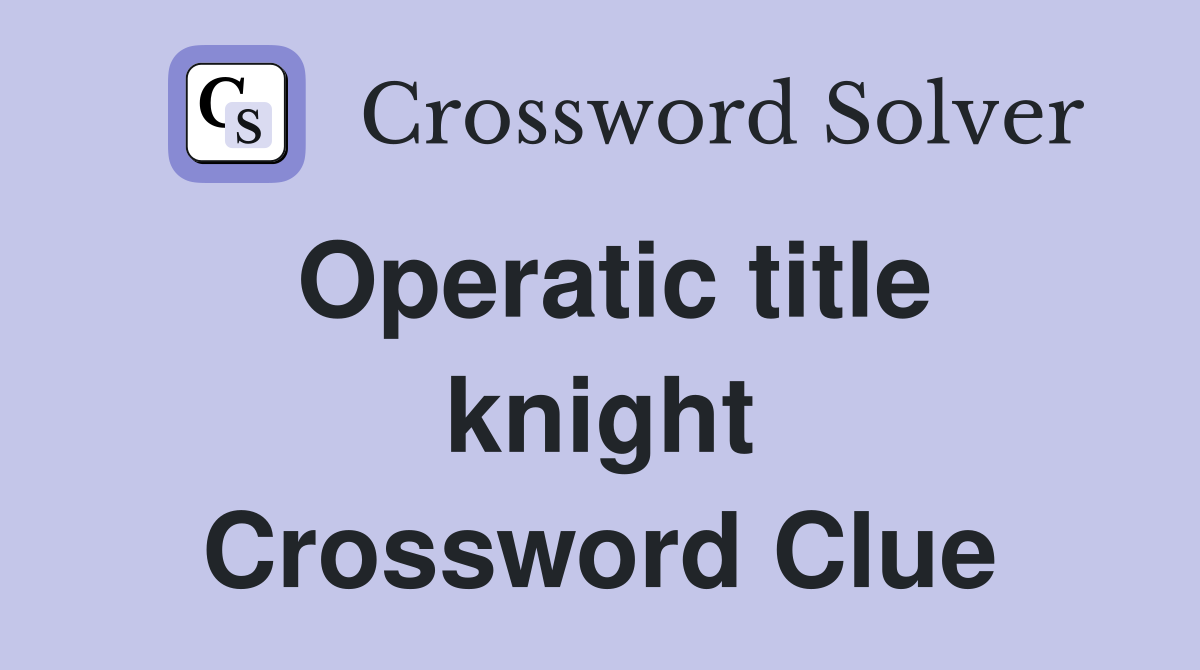 Operatic title knight Crossword Clue