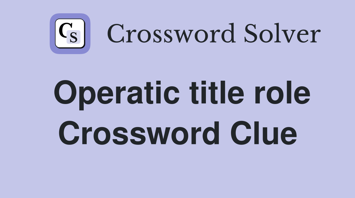 Operatic title role Crossword Clue