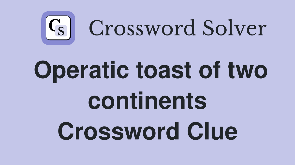 Operatic toast of two continents Crossword Clue