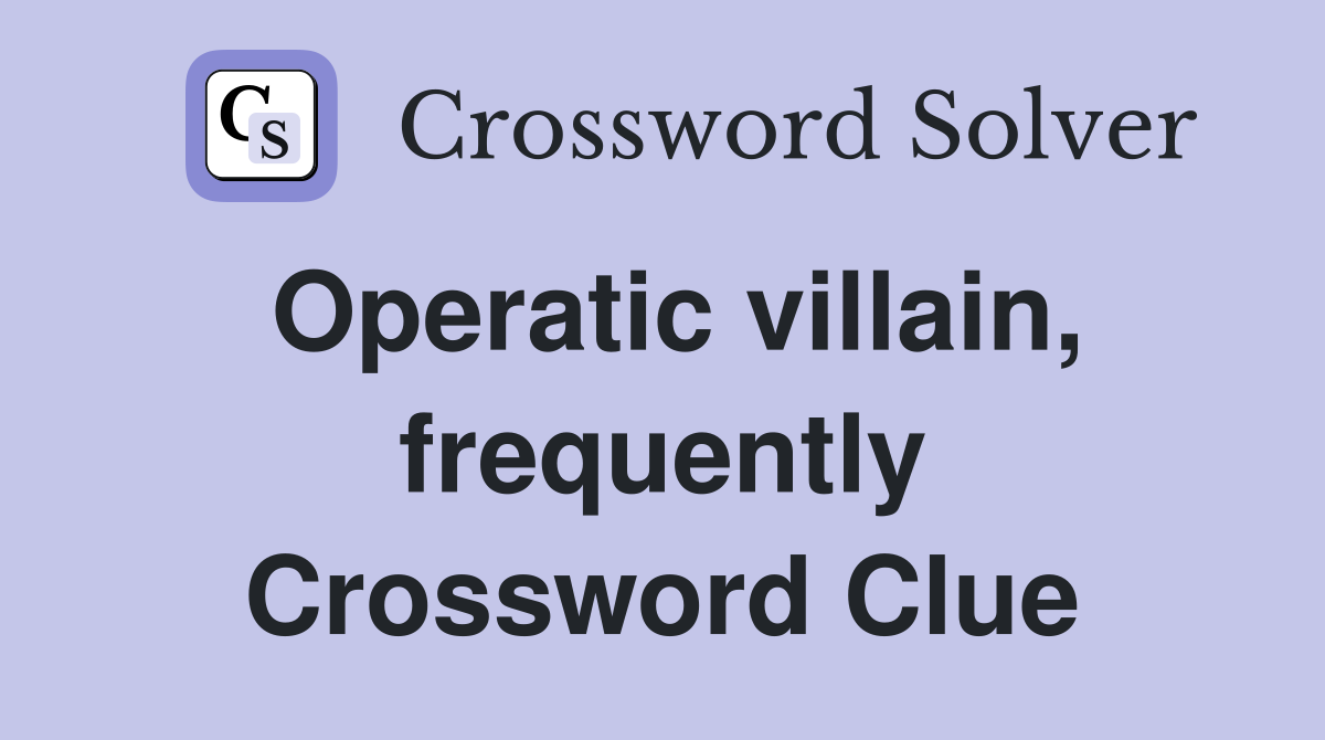 Operatic villain, frequently Crossword Clue