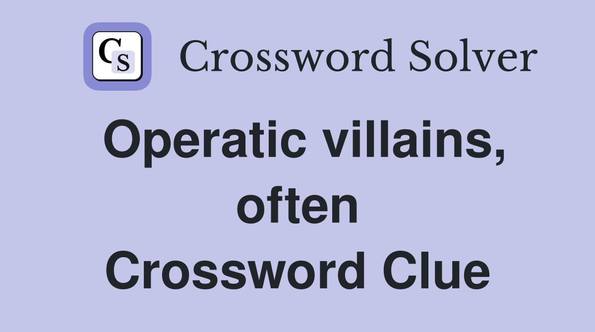 Operatic villains, often Crossword Clue