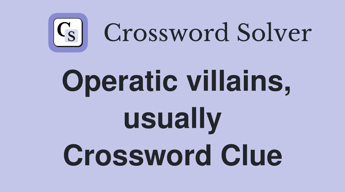 Operatic villains, usually Crossword Clue