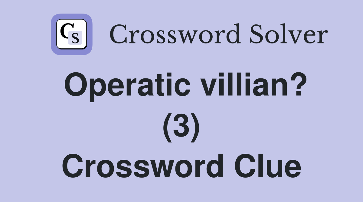 Operatic villian? (3) Crossword Clue