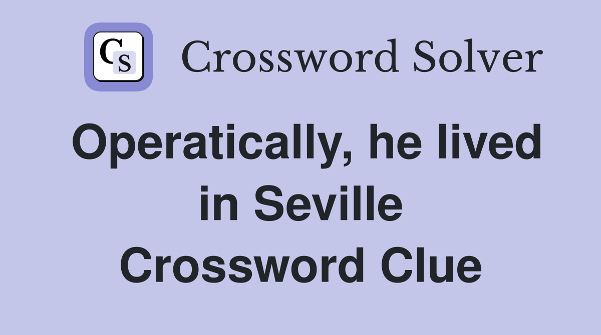 Operatically, he lived in Seville Crossword Clue