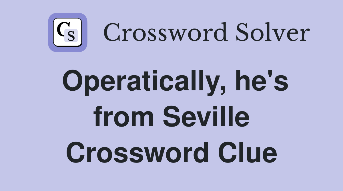 Operatically, he's from Seville Crossword Clue