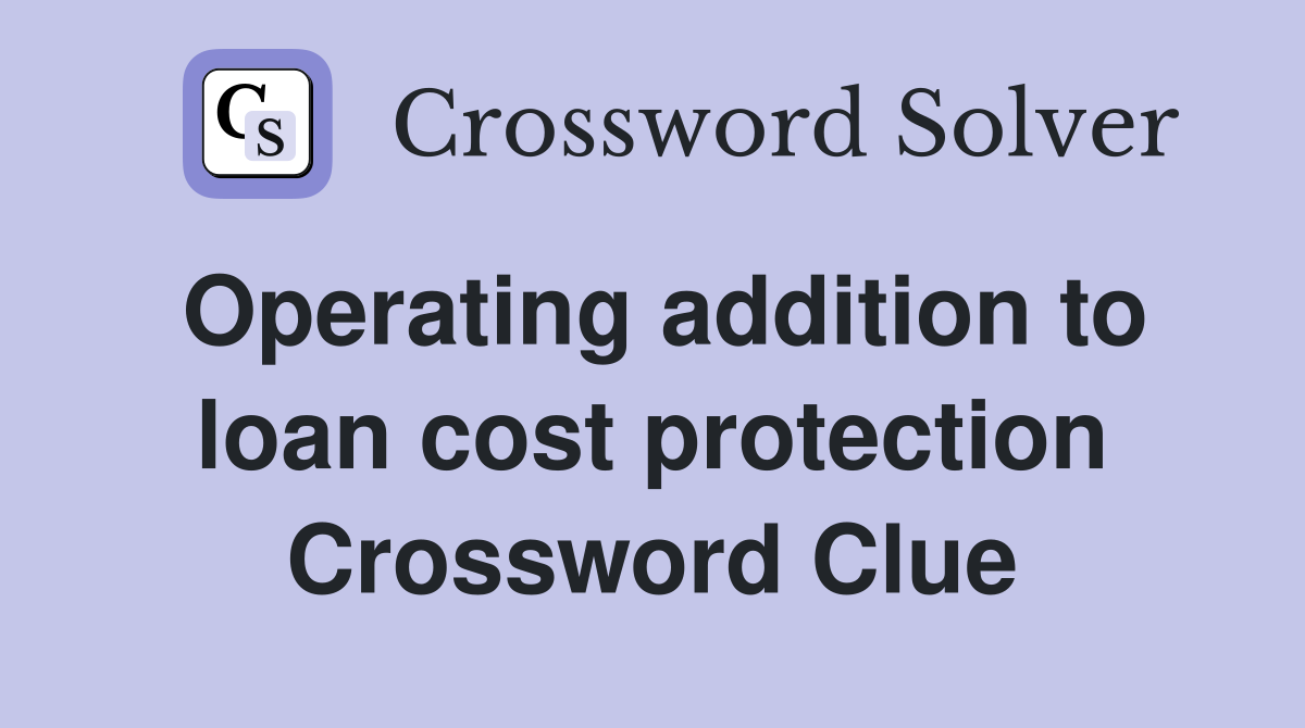 Operating addition to loan cost protection Crossword Clue