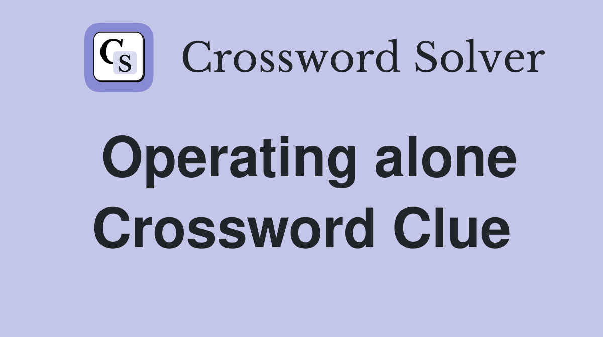 Operating alone Crossword Clue