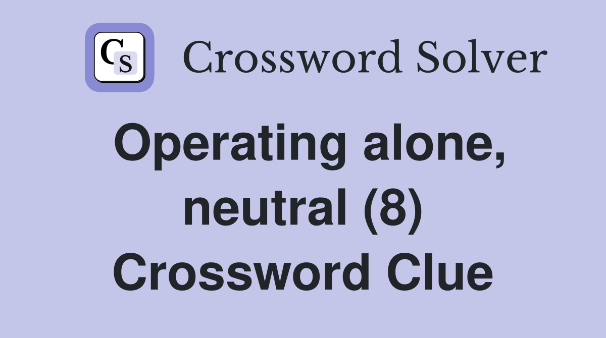 Operating alone, neutral (8) Crossword Clue