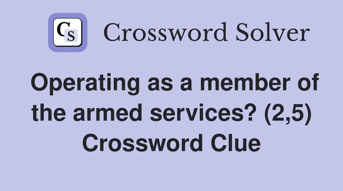 Operating as a member of the armed services? (2,5) Crossword Clue