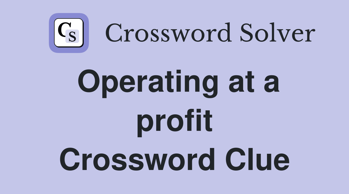 Operating at a profit Crossword Clue