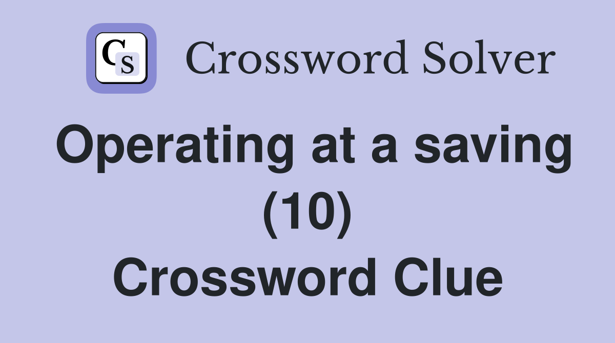 Operating at a saving (10) Crossword Clue