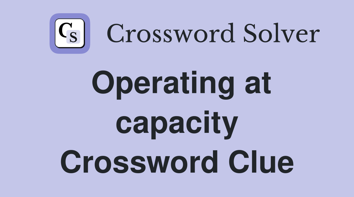 Operating at capacity Crossword Clue