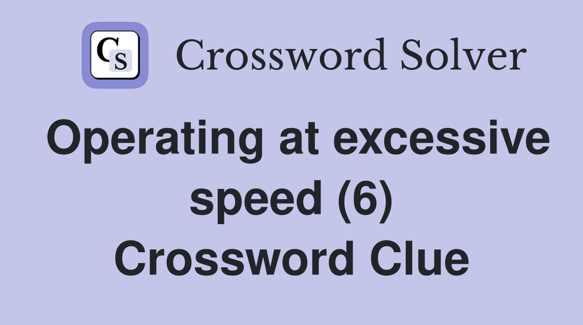 Operating at excessive speed (6) Crossword Clue
