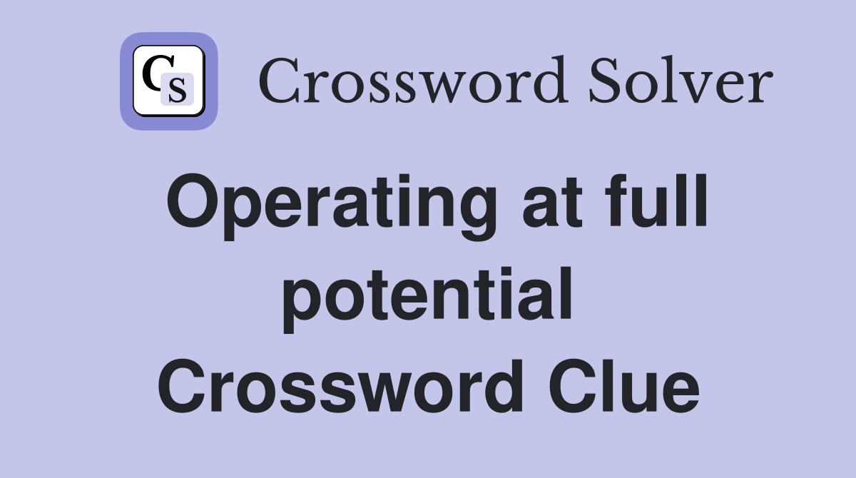 Operating at full potential Crossword Clue