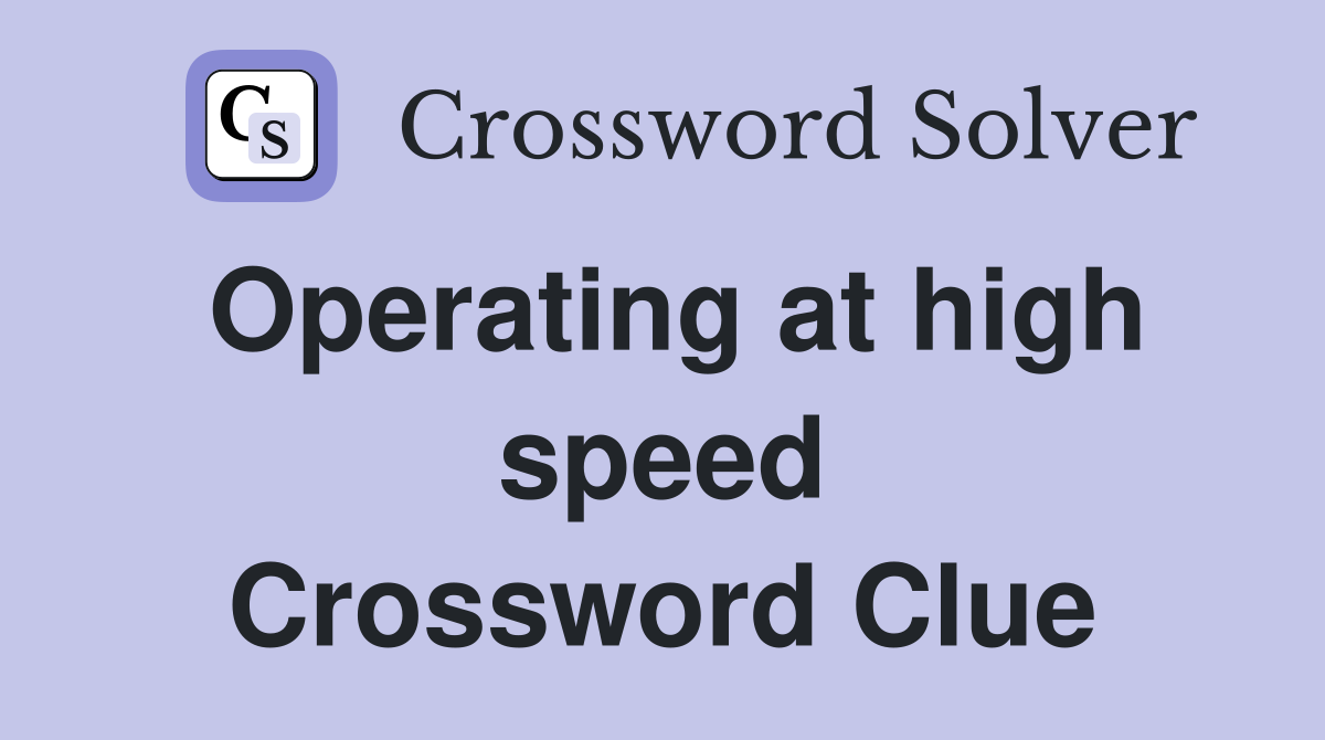 Operating at high speed Crossword Clue