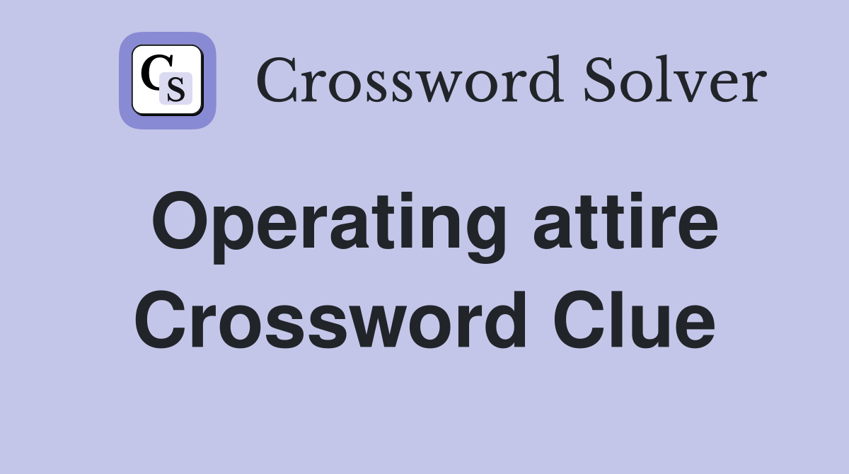 Operating attire Crossword Clue