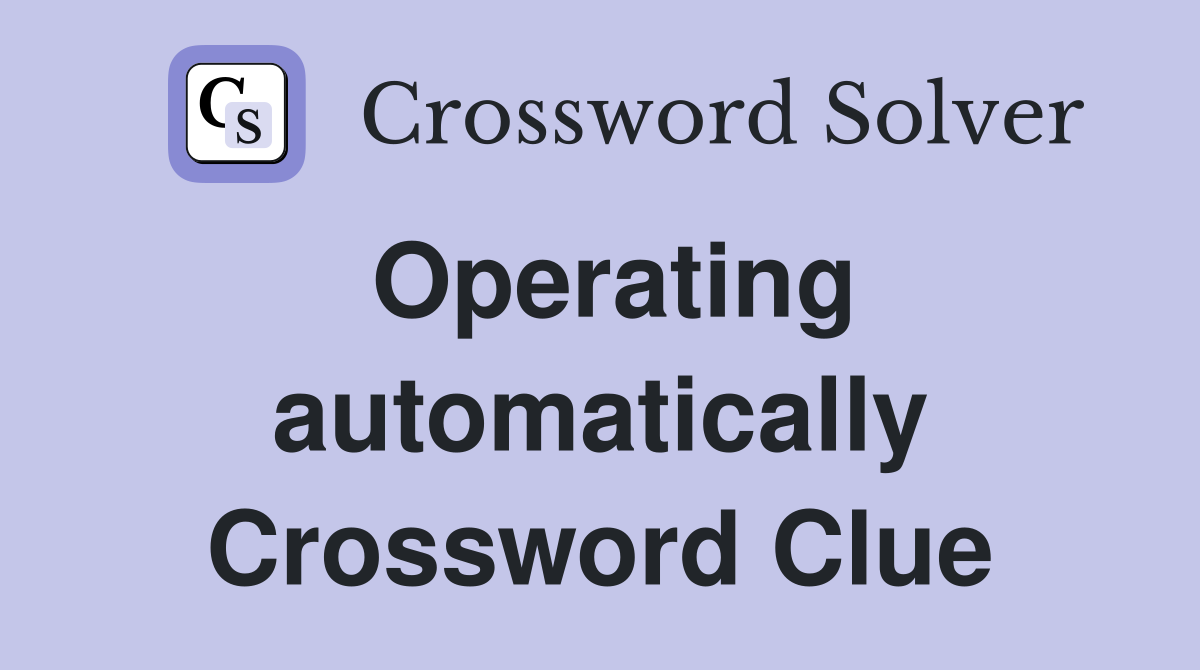Operating automatically Crossword Clue