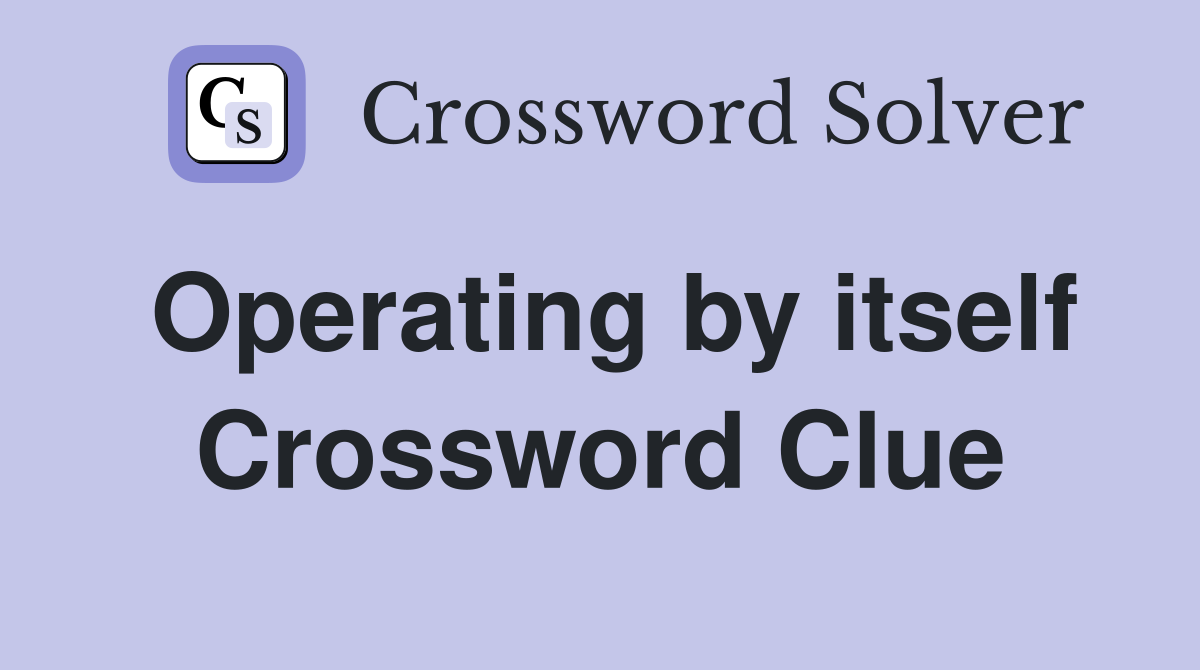 Operating by itself Crossword Clue