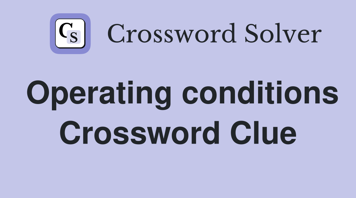 Operating conditions Crossword Clue
