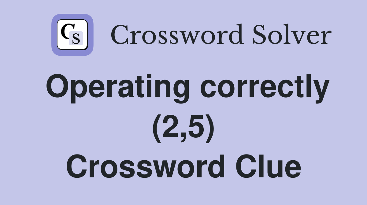 Operating correctly (2,5) Crossword Clue