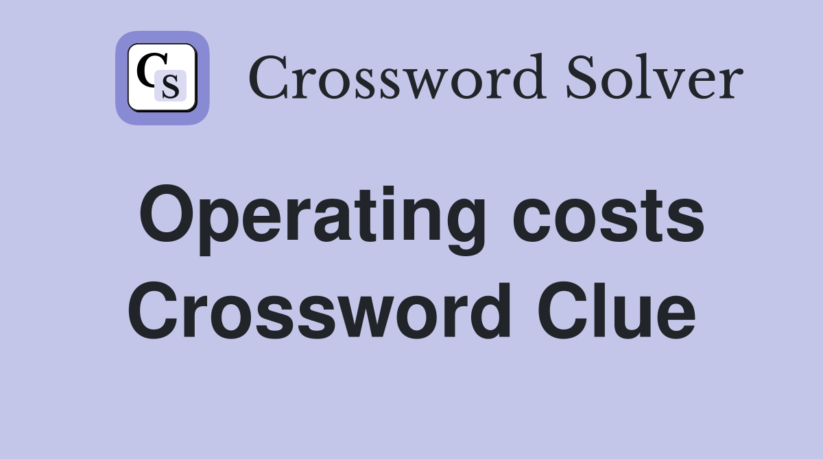 Operating costs Crossword Clue