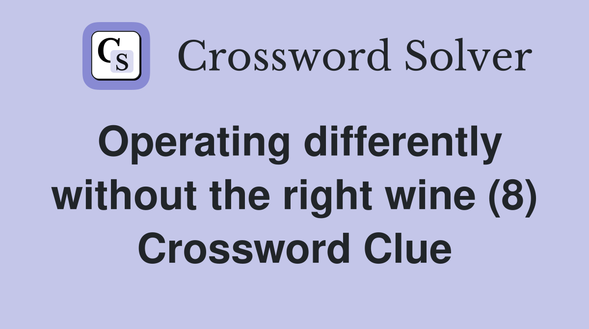 Operating differently without the right wine (8) Crossword Clue