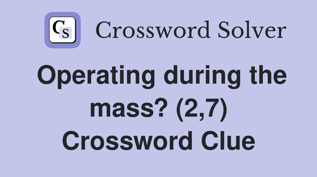 Operating during the mass? (2,7) Crossword Clue
