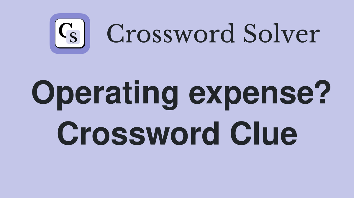 Operating expense? Crossword Clue