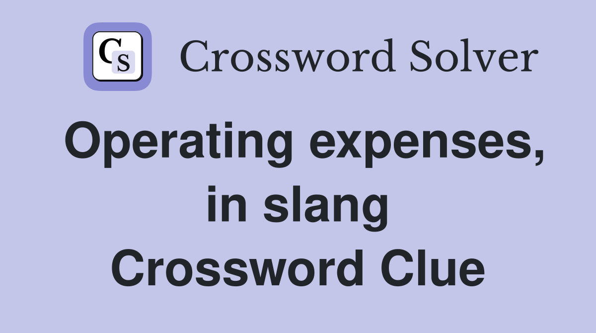 Operating expenses, in slang Crossword Clue
