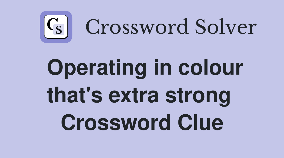 Operating in colour that's extra strong  Crossword Clue