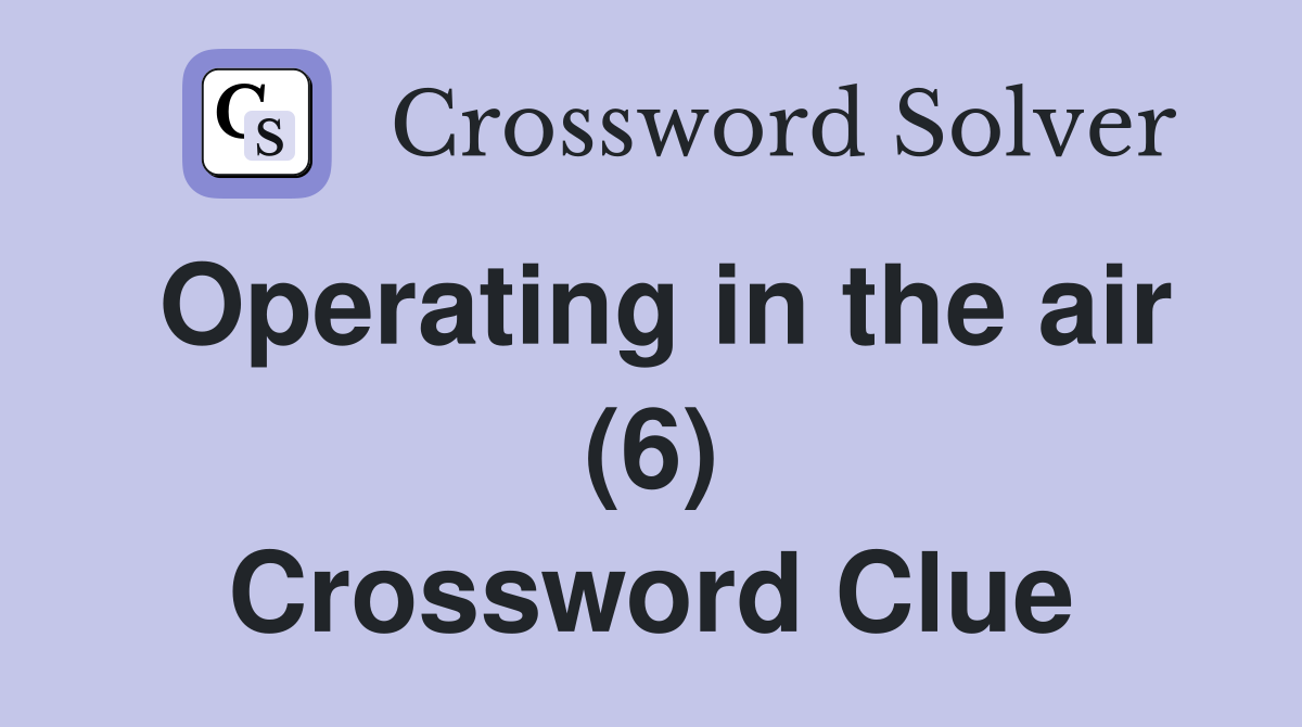Operating in the air (6) Crossword Clue