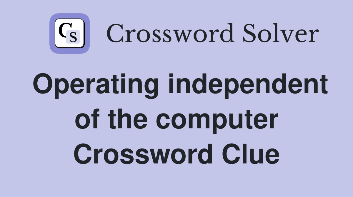 Operating independent of the computer Crossword Clue