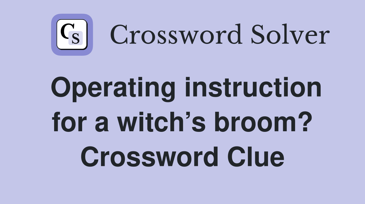 Operating instruction for a witch’s broom? Crossword Clue