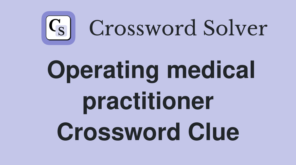 Operating medical practitioner Crossword Clue