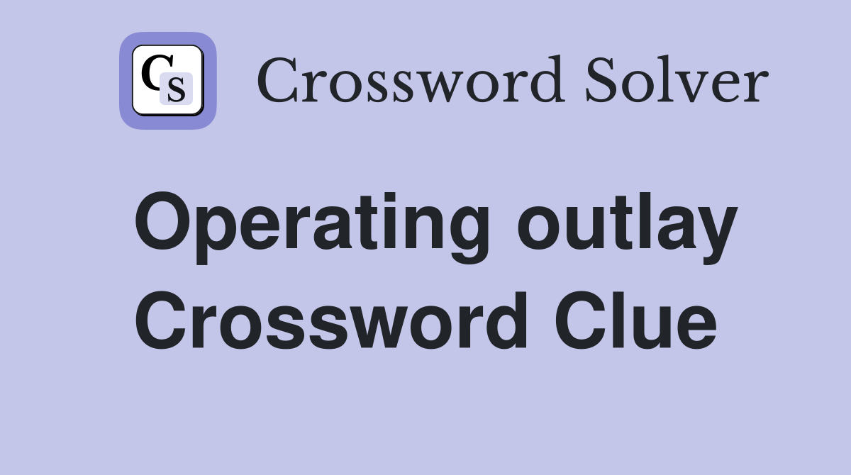 Operating outlay Crossword Clue