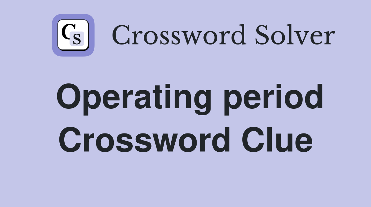Operating period Crossword Clue
